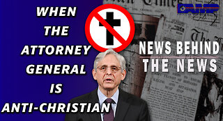 When the Attorney General is Anti-Christian | NEWS BEHIND THE NEWS March 10th, 2023