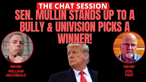 SEN. MULLIN STANDS UP TO A BULLY & UNIVISON PICKS A WINNER! | THE CHAT SESSION