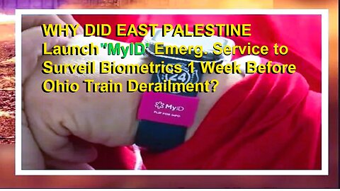 Why Did E. Palestine Launch ‘MyID’ Emerg. Service to Surveil Biometrics 1 Week Before Derailment?