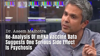 Dr. Aseem Malhotra: Re-Analysis Of mRNA Vaccine Data Suggests One Serious Side Effect Is Psychosis