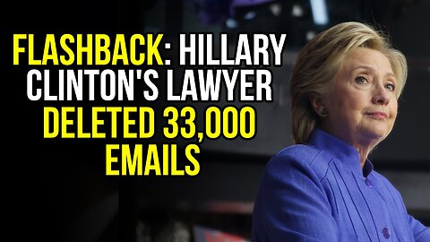 FLASHBACK: Hillary Clinton's Lawyer Destroyed 33,000 Emails