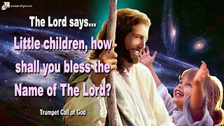 June 16, 2006 🎺 The Lord says... Little children, how shall you bless the Name of The Lord?