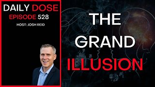 Ep. 528 | The Grand Illusion | Daily Dose