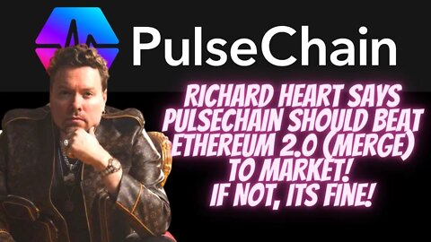 Richard Heart Says Pulsechain Should Beat Ethereum 2.0 (Merge) To Market! If Not, Its Fine!