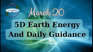 5D Earth Energy and Daily Guidance - March 20, 2024