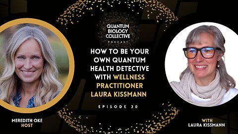 How To Be Your Own Quantum Health Detective with Wellness Practitioner Laura Kissmann