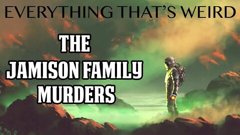 Ep#16 - The Jamison Family Murders - Everything That's Weird