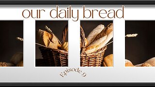 Fear Not! Our Daily Bread - Episode 9