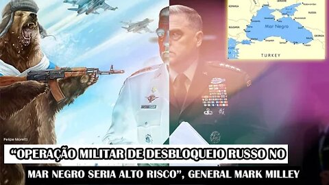 “Operação Militar De Desbloqueio Russo No Mar Negro Seria ALTO RISCO”, General Mark Milley