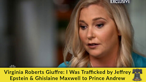 Virginia Roberts Giuffre: I Was Trafficked by Jeffrey Epstein & Ghislaine Maxwell to Prince Andrew