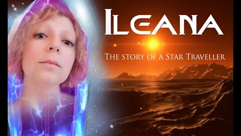 ILEANA - Story of a Star Traveller - July 10 2021