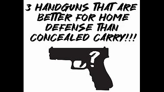 3 handguns that are better for home defense than concealed carry!!!