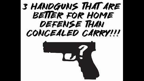 3 handguns that are better for home defense than concealed carry!!!