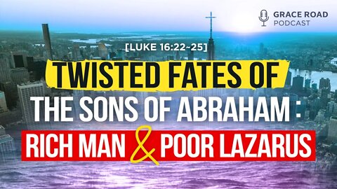 Ep29 Twisted Fates of the Sons of Abraham Rich Man and Poor Lazarus, Grace Road Podcast