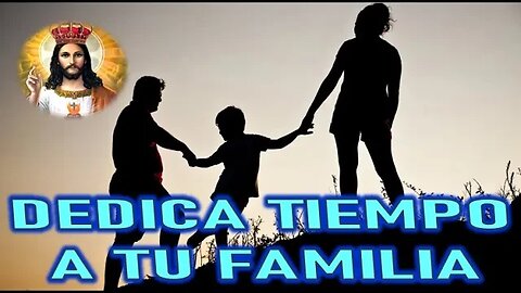 DEDICA TIEMPO A TU FAMILIA - JESUCRISTO REY A DANIEL DE MARÍA