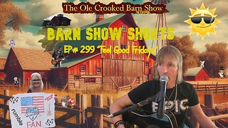 "Barn Show Shorts" Ep. #299 “Feel Good Fridays”