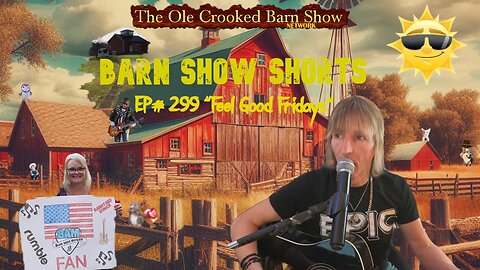 "Barn Show Shorts" Ep. #299 “Feel Good Fridays”