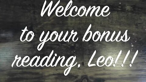 LEO BONUS READING! YOU DESERVE ALL OF THE GOOD THINGS!