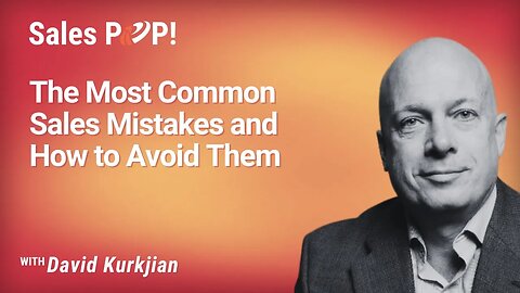 The Most Common Sales Mistakes and How to Avoid Them with David Kurkjian