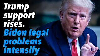 Trump support rises. Biden legal problems intensify