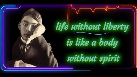 "Life without liberty is like a body without spirit."