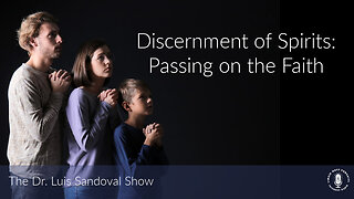07 Sep 23, The Dr. Luis Sandoval Show: Discernment of Spirits: Passing on the Faith