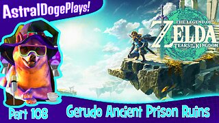 Zelda: Tears of the Kingdom ~ Part 108: Gerudo Ancient Prison Ruins