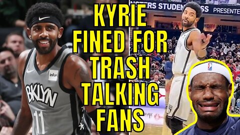 Kyrie Irving Gets FINED For Trash Talking Heckling Fans | Beta LeBron Would Have Thrown Them Out!
