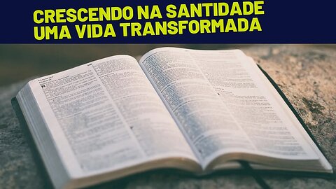 Crescendo na Santidade: Como seguir os caminhos de Deus e viver uma vida transformada