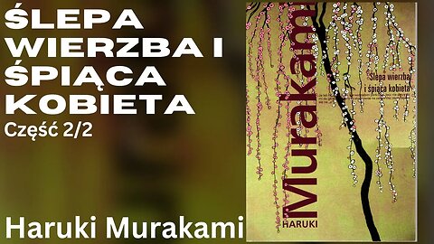 Ślepa wierzba i śpiąca kobieta Część 2/2 - Haruki Murakami