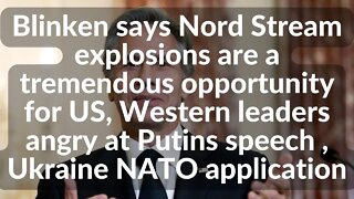 Blinken says Nord Stream explosions are a tremendous opportunity for US, Putins speech, Ukraine NATO