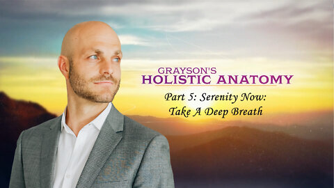 Grayson's Holistic Anatomy Part 05: Serenity Now: Take A Deep Breath