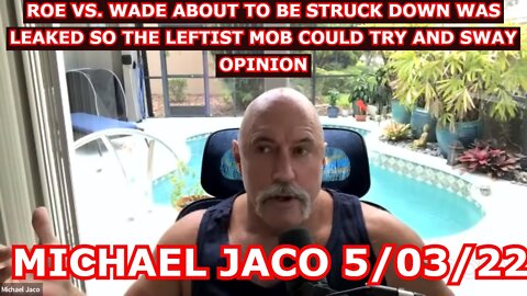 MICHAEL JACO 5/03/22 - ROE VS. WADE ABOUT TO BE STRUCK DOWN WAS LEAKED