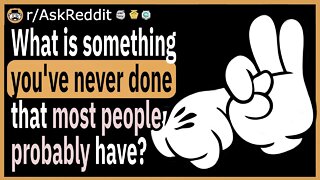 What is something you've never done, that most people probably have?