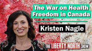 Kristen Nagle - Canadian Nurse persecuted by Trudeau Regime for SPEAKING OUT - LIBERTY NORTH Ep.006