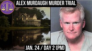 Alex Murdaugh Murder Trial: Jan 24 (pm)