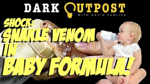 Dark Outpost 05.24.2022 Shock: Snake Venom In Baby Formula!