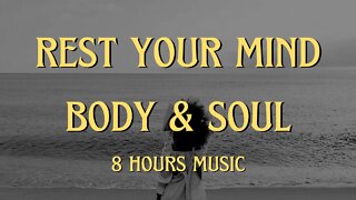 Greatest REST YOUR BODY, MIND, AND SOUL music - 8 Hours of Relaxing Music to Help You Sleep