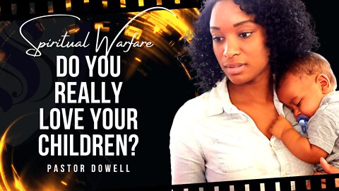 Do You Really Love Your Children? | Pastor Dowell