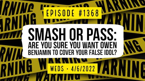 #1368 Smash Or Pass: Are You Sure You Want Owen Benjamin To Cover Your False Idol?