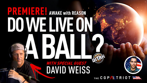 PREMIERE! Do We Live On A Ball? with Special Guest David Weiss, Legendary Flat Earth Expert