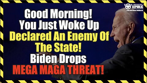 Good Morning! You Just Woke Up Declared An Enemy Of The State! Biden Just Dropped MEGA MAGA THREAT!