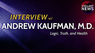Vigilant Interviews: Andrew Kaufman, M.D., Logic, Truth, and Health