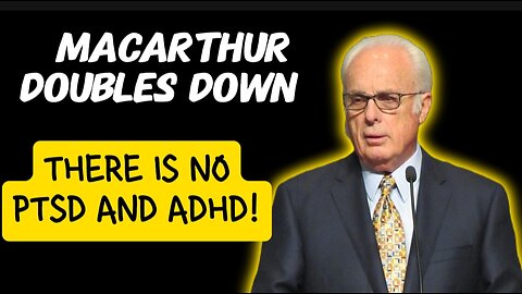 John Macarthur Doubles Down On His Comments on Mental Illness, PTSD and ADHD!