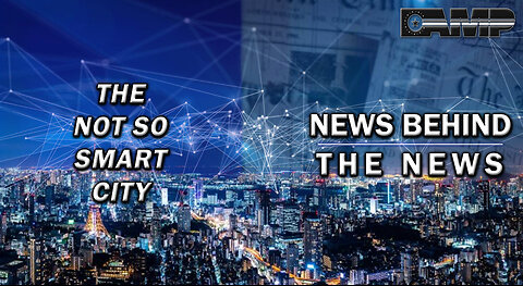 The Not So Smart City | NEWS BEHIND THE NEWS August 18th, 2023