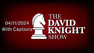 Thu 11Apr24 The David Knight Show Unabridged – with captions