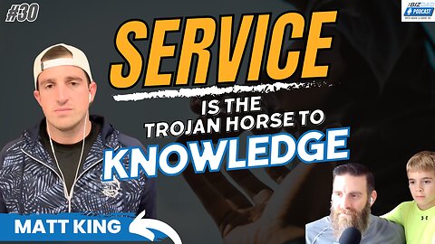 Episode 30: Service is the Trojan Horse to Knowledge With Matt King