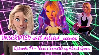 UNSCRIPTED with deleted_scenes: Episode 17 - There's Something About Gwen