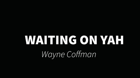 Waiting on Yah- Wayne Coffman