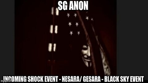 SG Anon: Incoming Shock Event - NESARA/ GESARA - Black Sky Event (Video)